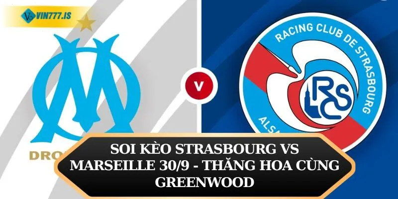 Soi Kèo Strasbourg vs Marseille 30/9 - Thăng Hoa Greenwood