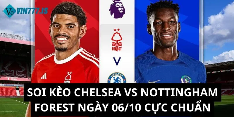 Soi Kèo Chelsea Vs Nottingham Forest Ngày 06/10 Cực Chuẩn