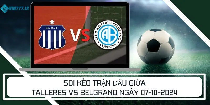 Soi kèo trận đấu giữa Talleres vs Belgrano ngày 07-10-2024 